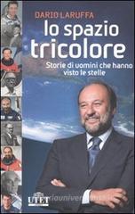 Lo spazio tricolore. Storie di uomini che hanno visto le stelle Lo spazio tricolore. Storie di uomini che hanno visto le stelle