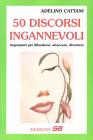 50 discorsi ingannevoli. Argomenti per difendersi, attaccare, divertirsi
