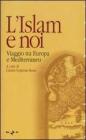 L' Islam e noi. Viaggio tra Europa e Mediterraneo