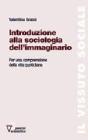 Introduzione alla sociologia dell'immaginario. Per una comprensione della vita quotidiana