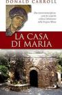 La casa di Maria. Una storia meravigliosa: come fu scoperta a Efeso l'abitazione della Vergine Maria
