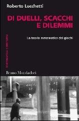 Di duelli, scacchi e dilemmi. La teoria matematica dei giochi Di duelli, scacchi e dilemmi. La teoria matematica dei giochi