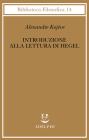 Introduzione alla lettura di Hegel - Lezioni sulla �Fenomenologia dello Spirito� tenute dal 1933 al 1939 all' Ecole Pratique des Hautes Etudes raccolte e...