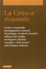 La Crusca risponde. Lessico, ortografia, punteggiatura, sintassi, etimologia, vocaboli stranieri, influsso dei media... Consigli e chiarimenti sulla lingua italiana