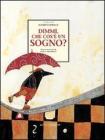 Dimmi, che cos'� un sogno?