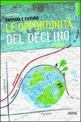 Energia e futuro. Le opportunità del declino Energia e futuro. Le opportunità del declino