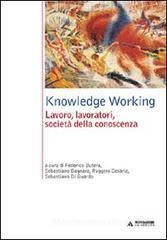 Knowledge Working. Lavoro, lavoratori, societā della conoscenza Knowledge Working. Lavoro, lavoratori, societā della conoscenza