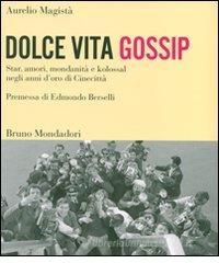 Dolce vita gossip. Star, amori, mondanità e kolossal negli anni d'oro di Cinecittà Dolce vita gossip. Star, amori, mondanità e kolossal negli anni d'oro di Cinecittà