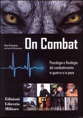 On combat. Psicologia e fisiologia del combattimento in guerra e in pace On combat. Psicologia e fisiologia del combattimento in guerra e in pace