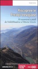 Riscoprire le Prealpi trevigiane. 30 escursioni a piedi da Valdobbiadene a Vittorio Veneto Riscoprire le Prealpi trevigiane. 30 escursioni a piedi da Valdobbiadene a Vittorio Veneto