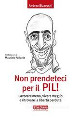 Non prendeteci per il Pil! Lavorare meno, vivere meglio e ritrovare la libertą perduta Non prendeteci per il Pil! Lavorare meno, vivere meglio e ritrovare la libertą perduta