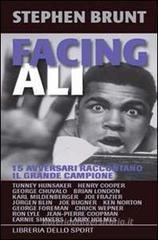 Facing Ali. 15 avversari raccontano il grande campione Facing Ali. 15 avversari raccontano il grande campione
