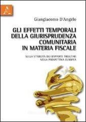 Gli effetti temporali della giurisprudenza comunitaria in materia fiscale. Sulla stabilità dei rapporti tributari nella prospettiva europea Gli effetti temporali della giurisprudenza comunitaria in materia fiscale. Sulla stabilità dei rapporti tributari nella prospettiva europea