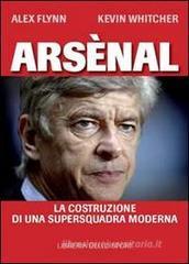 Arsènal. La costruzione di una supersquadra moderna Arsènal. La costruzione di una supersquadra moderna