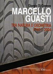 Marcello Guasti. Tra natura e geometria 1940-2004. Ediz. italiana e inglese
