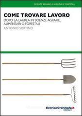 Come trovare lavoro. Dopo la laurea in scienze agrarie, alimentari o forestali. eBook