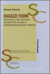 Ragazzi fuori. Bullismo e altri percorsi devianti tra scuola e spettacolarizzazione mediale Ragazzi fuori. Bullismo e altri percorsi devianti tra scuola e spettacolarizzazione mediale