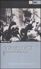 Il ghiaccio era sottile. Per una storia dell'Autonomia a Il ghiaccio era sottile. Per una storia dell'Autonomia a