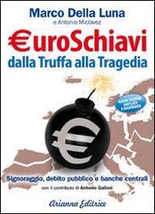Euroschiavi dalla truffa alla tragedia. Signoraggio, debito pubblico, banche centrali Euroschiavi dalla truffa alla tragedia. Signoraggio, debito pubblico, banche centrali