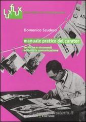 Manuale pratico del curator. Tecniche e strumenti. Editoria e comunicazione Manuale pratico del curator. Tecniche e strumenti. Editoria e comunicazione
