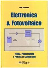 Elettronica & fotovoltaico. Teoria, progettazione e pratica di laboratorio Elettronica & fotovoltaico. Teoria, progettazione e pratica di laboratorio