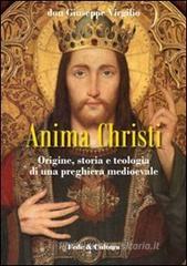 Anima Christi: origine storia e teologia di una preghiera medioevale Anima Christi: origine storia e teologia di una preghiera medioevale