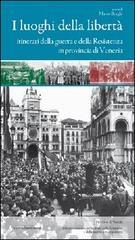 I luoghi della libertą. Itinerari della guerra e della Resistenza in provincia di Venezia I luoghi della libertą. Itinerari della guerra e della Resistenza in provincia di Venezia