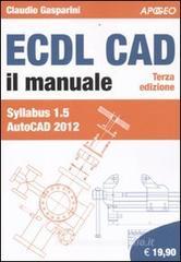 ECDL CAD. Il manuale. Syllabus 1.5 Autocad 2012 ECDL CAD. Il manuale. Syllabus 1.5 Autocad 2012