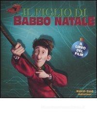 Il figlio di Babbo Natale. Il libro del film Il figlio di Babbo Natale. Il libro del film