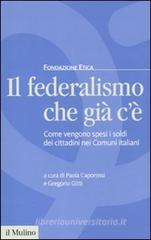 Il federalismo che già c'è. Come vengono spesi i soldi dei cittadini nei comuni italiani Il federalismo che già c'è. Come vengono spesi i soldi dei cittadini nei comuni italiani