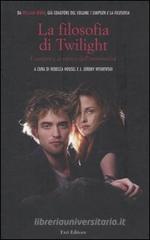 La filosofia di Twilight. I vampiri e la ricerca dell'immortalit�