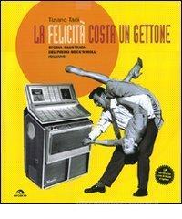 La felicit� costa un gettone. Storia illustrata del primo rock'n'roll italiano. Con LP