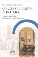 Quando il cinema non c'era. Storie di mirabili visioni, illusioni ottiche e fotografie animate Quando il cinema non c'era. Storie di mirabili visioni, illusioni ottiche e fotografie animate