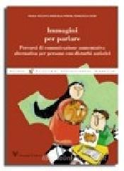 Immagini per parlare. Percorsi di comunicazione aumentativa alternativa per persone con disturbi autistici Immagini per parlare. Percorsi di comunicazione aumentativa alternativa per persone con disturbi autistici