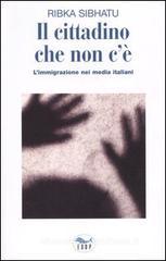 Il cittadino che non c'�. L'immigrazione nei media italiani