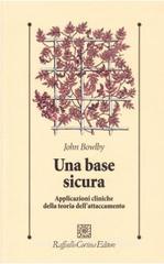 Una base sicura. Applicazioni cliniche della teoria dell'attaccamento Una base sicura. Applicazioni cliniche della teoria dell'attaccamento