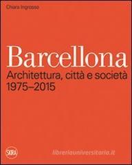 Barcellona. Architettura, cittą e societą 1975-2015 Barcellona. Architettura, cittą e societą 1975-2015