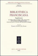 Bibliotheca Franciscana. Supplemento al catalogo degli incunaboli e delle cinquecentine dei frati minori dell'Emilia Romagna... Bibliotheca Franciscana. Supplemento al catalogo degli incunaboli e delle cinquecentine dei frati minori dell'Emilia Romagna...