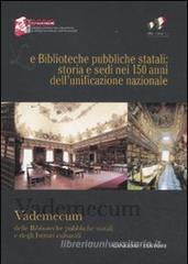 Le biblioteche pubbliche statali: storia e sedi nei 150 anni dell'unificazione nazionale. Vademecum delle biblioteche pubbliche statali e degli istituti culturali Le biblioteche pubbliche statali: storia e sedi nei 150 anni dell'unificazione nazionale. Vademecum delle biblioteche pubbliche statali e degli istituti culturali