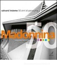 Madonnina. Salvarsi insieme. 50 anni di parrocchia
