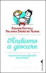 Andiamo a giocare. Imparare le buone abitudini divertendosi Andiamo a giocare. Imparare le buone abitudini divertendosi