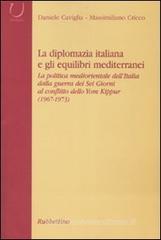 La diplomazia italiana e gli equilibri mediterranei. La politica mediorientale dell'Italia dalla guerra dei Sei Giorni al conflitto dello Yom Kippur. Con CD-ROM La diplomazia italiana e gli equilibri mediterranei. La politica mediorientale dell'Italia dalla guerra dei Sei Giorni al conflitto dello Yom Kippur. Con CD-ROM