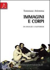 Immagini e corpi. Da Deleuze a Sloterdijk Immagini e corpi. Da Deleuze a Sloterdijk