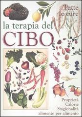 La terapia del cibo. Tutte le cure. Propriet�, calorie, stagionalit� alimento per alimento