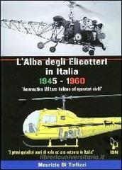 L' alba degli elicotteri in Italia. 1945-1960 aeronautica militare e operatori civili. I primi quindici anni di volo ad ala rotante in Italia. Ediz. italiana e inglese