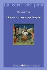Il papato e il processo ai Templari. L'inedita assoluzione di Chinon alla luce della Diplomatica pontificia Il papato e il processo ai Templari. L'inedita assoluzione di Chinon alla luce della Diplomatica pontificia