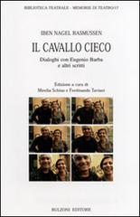 Il cavallo cieco. Dialoghi con Eugenio Barba e altri scritti Il cavallo cieco. Dialoghi con Eugenio Barba e altri scritti