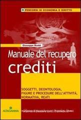 Manuale del recupero crediti. Soggetti, deontologia, figure e procedure dell'attivit�, normativa, reati