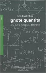Ignote quantità. Storia reale e immaginaria dell'algebra Ignote quantità. Storia reale e immaginaria dell'algebra