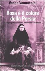 Rosa è il colore della Persia. Il sogno perduto di una democrazia islamica Rosa è il colore della Persia. Il sogno perduto di una democrazia islamica